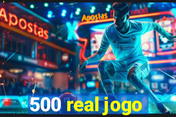 500 real jogo